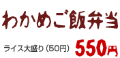 わかめご飯弁当 550円