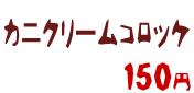 カニクリームコロッケ 150円